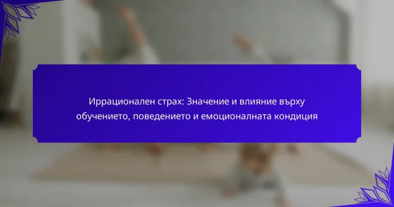 Иррационален страх: Значение и влияние върху обучението, поведението и емоционалната кондиция