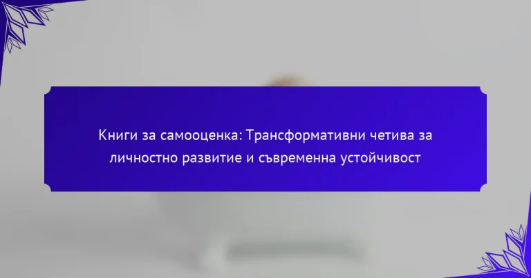 Книги за самооценка: Трансформативни четива за личностно развитие и съвременна устойчивост