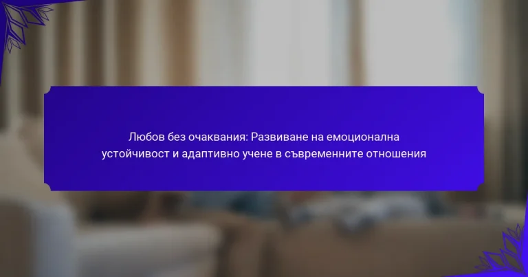 Любов без очаквания: Развиване на емоционална устойчивост и адаптивно учене в съвременните отношения