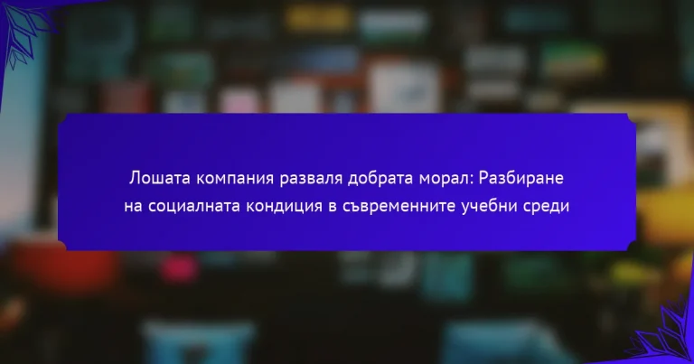 Лошата компания разваля добрата морал: Разбиране на социалната кондиция в съвременните учебни среди