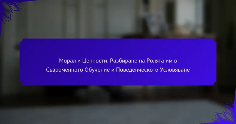 Морал и Ценности: Разбиране на Ролята им в Съвременното Обучение и Поведенческото Условяване