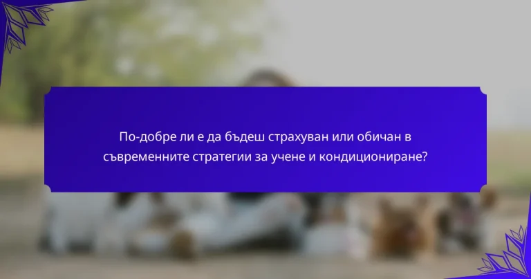 По-добре ли е да бъдеш страхуван или обичан в съвременните стратегии за учене и кондициониране?