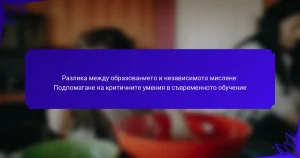 Разлика между образованието и независимото мислене: Подпомагане на критичните умения в съвременното обучение