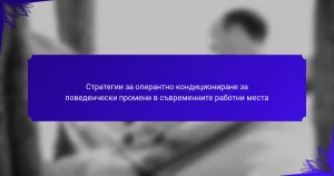 Стратегии за оперантно кондициониране за поведенчески промени в съвременните работни места