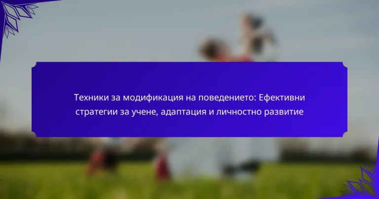 Техники за модификация на поведението: Ефективни стратегии за учене, адаптация и личностно развитие