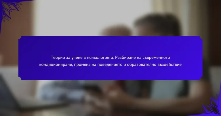 Теории за учене в психологията: Разбиране на съвременното кондициониране, промяна на поведението и образователно въздействие