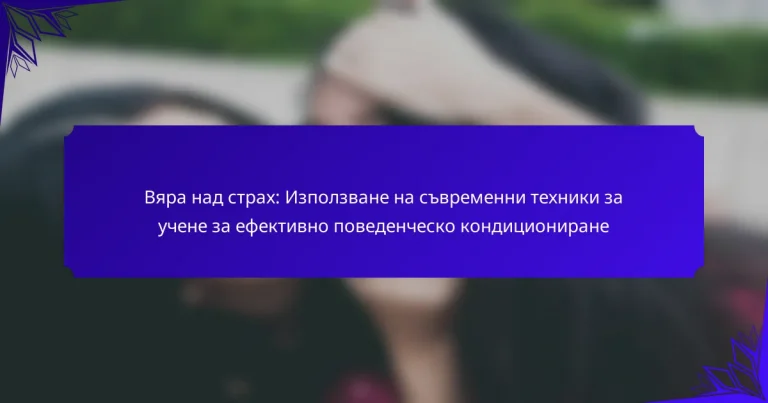 Вяра над страх: Използване на съвременни техники за учене за ефективно поведенческо кондициониране
