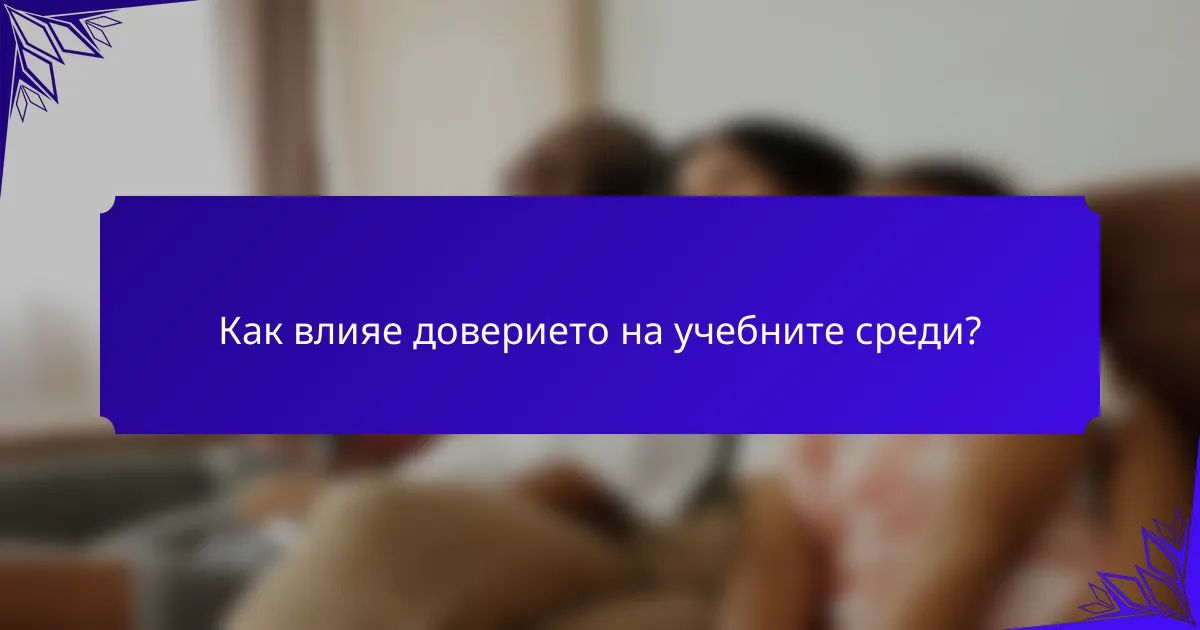 Как влияе доверието на учебните среди?