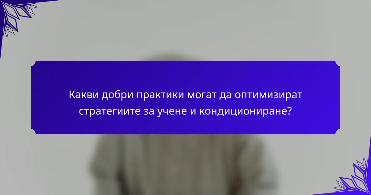 Какви добри практики могат да оптимизират стратегиите за учене и кондициониране?