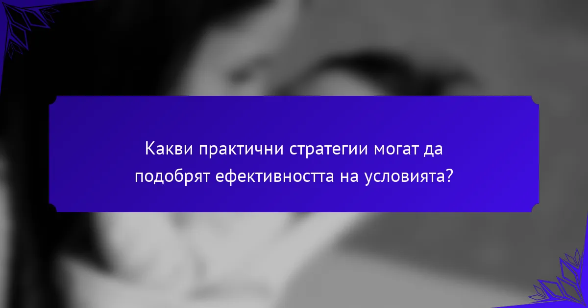 Какви практични стратегии могат да подобрят ефективността на условията?