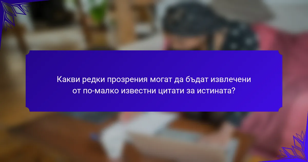 Какви редки прозрения могат да бъдат извлечени от по-малко известни цитати за истината?