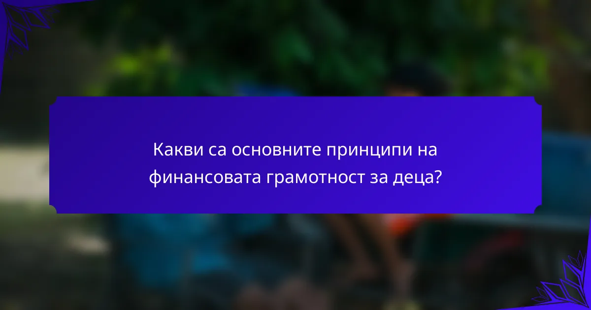 Какви са основните принципи на финансовата грамотност за деца?