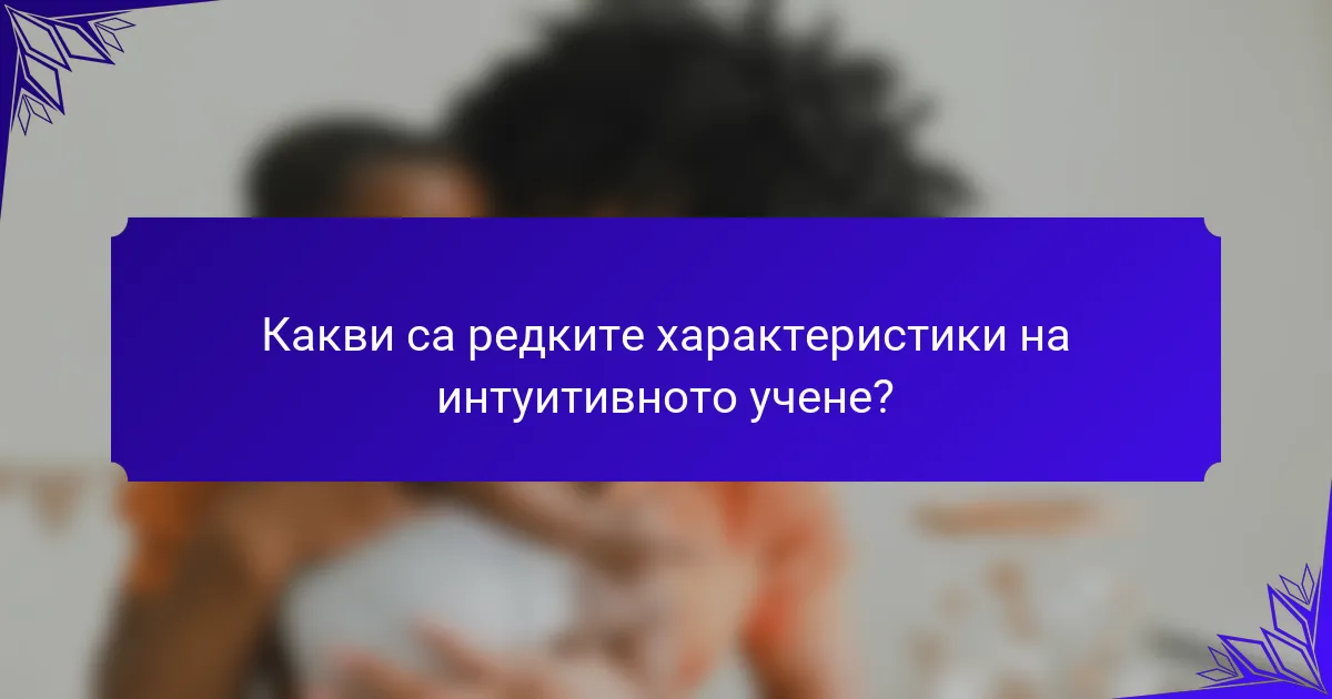 Какви са редките характеристики на интуитивното учене?
