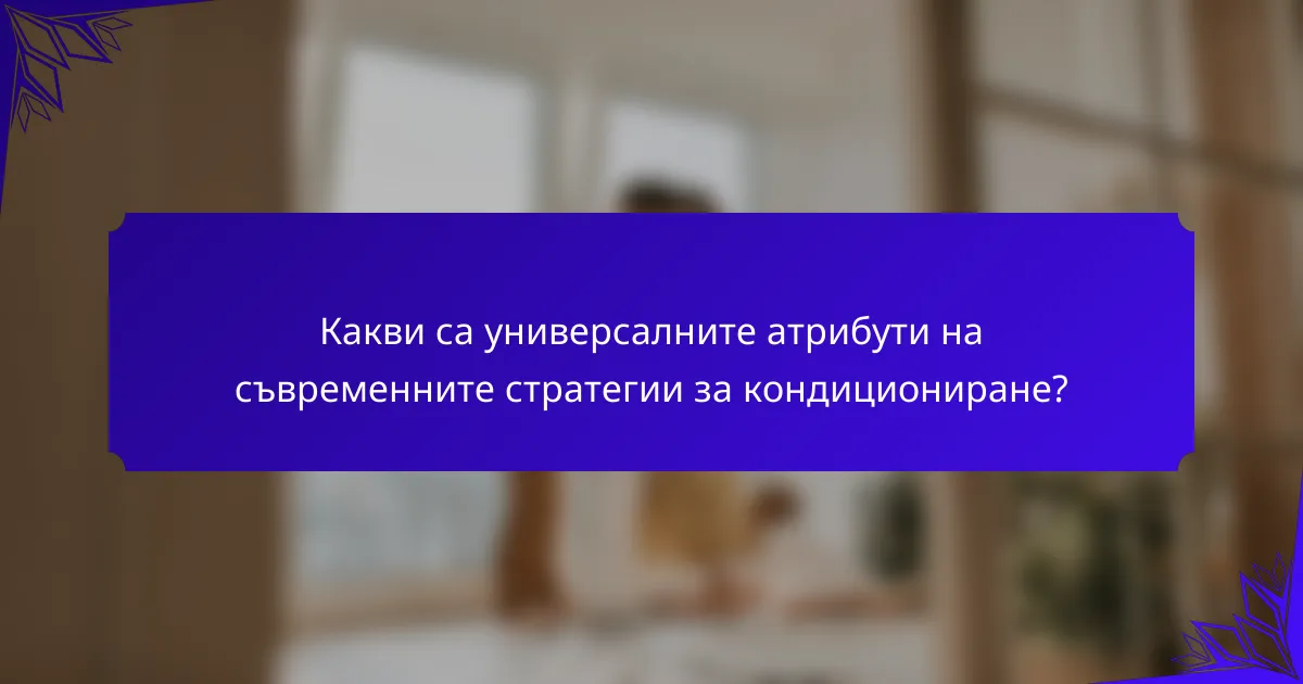 Какви са универсалните атрибути на съвременните стратегии за кондициониране?