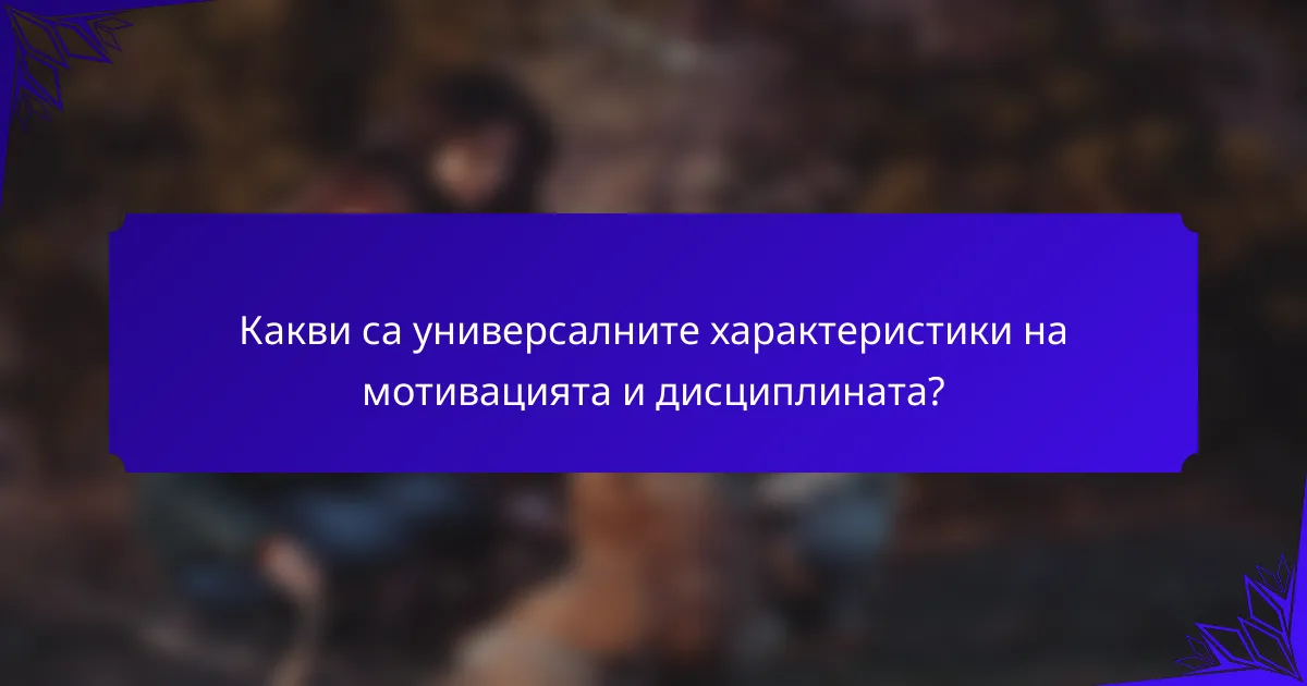 Какви са универсалните характеристики на мотивацията и дисциплината?