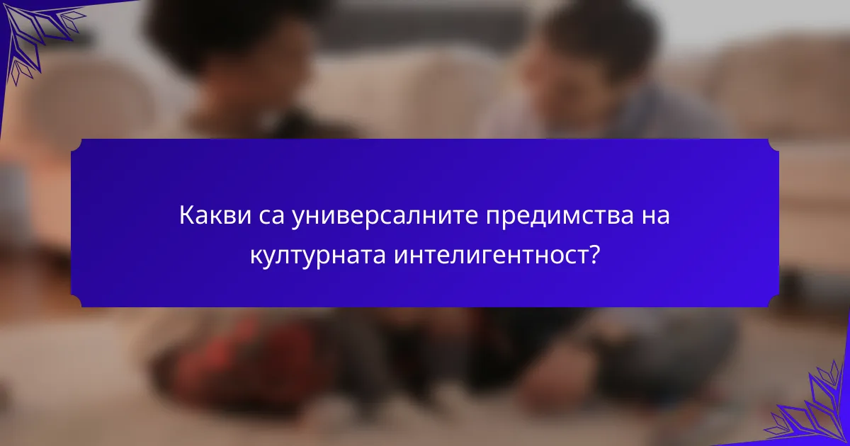 Какви са универсалните предимства на културната интелигентност?