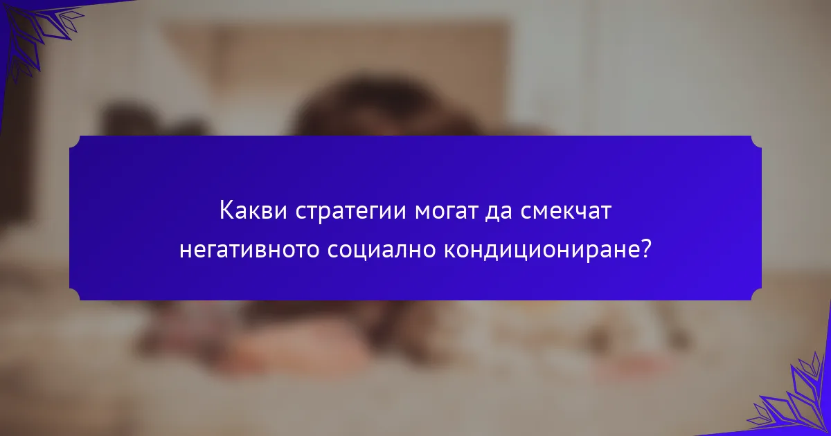 Какви стратегии могат да смекчат негативното социално кондициониране?