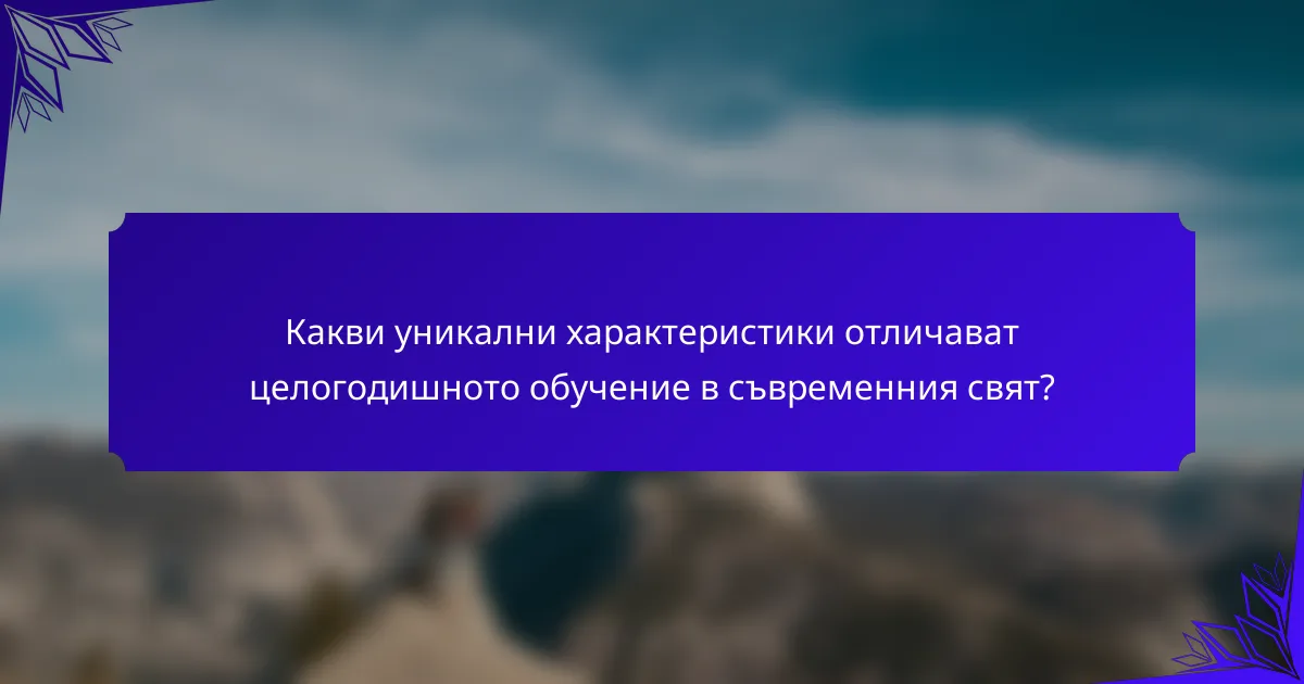 Какви уникални характеристики отличават целогодишното обучение в съвременния свят?