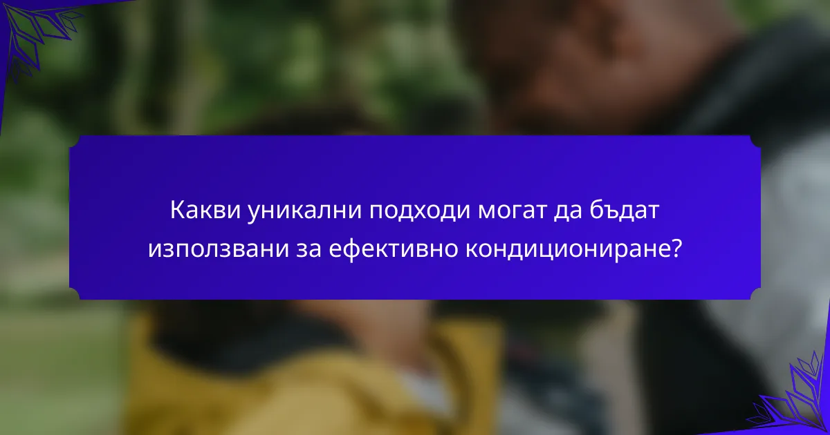 Какви уникални подходи могат да бъдат използвани за ефективно кондициониране?