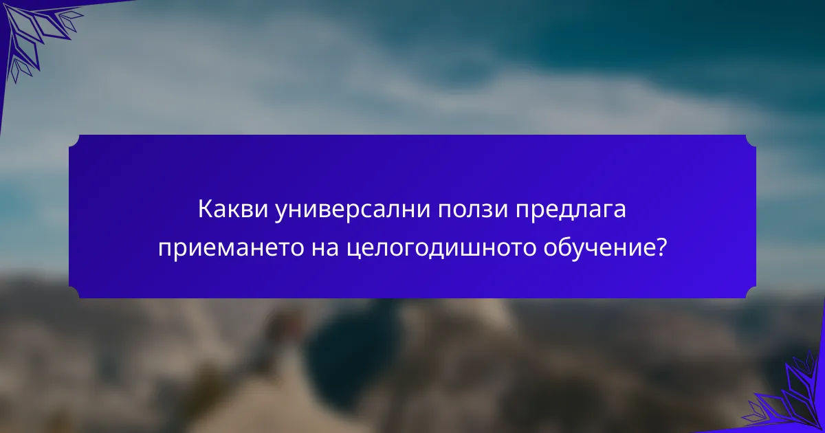 Какви универсални ползи предлага приемането на целогодишното обучение?