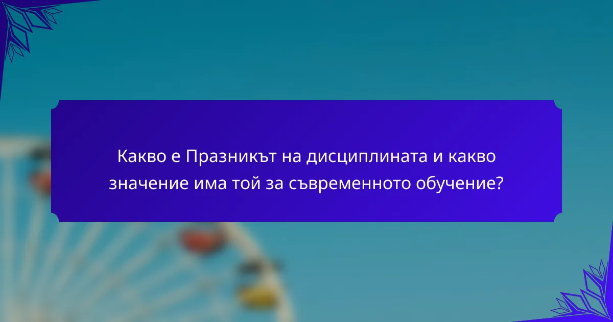 Какво е Празникът на дисциплината и какво значение има той за съвременното обучение?