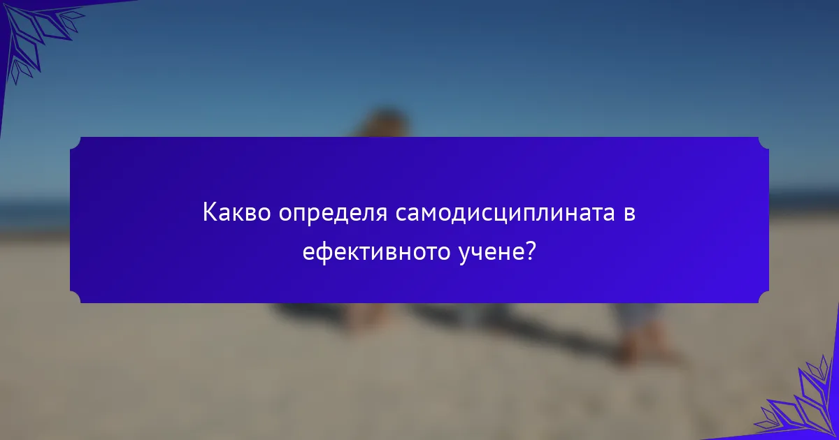 Какво определя самодисциплината в ефективното учене?