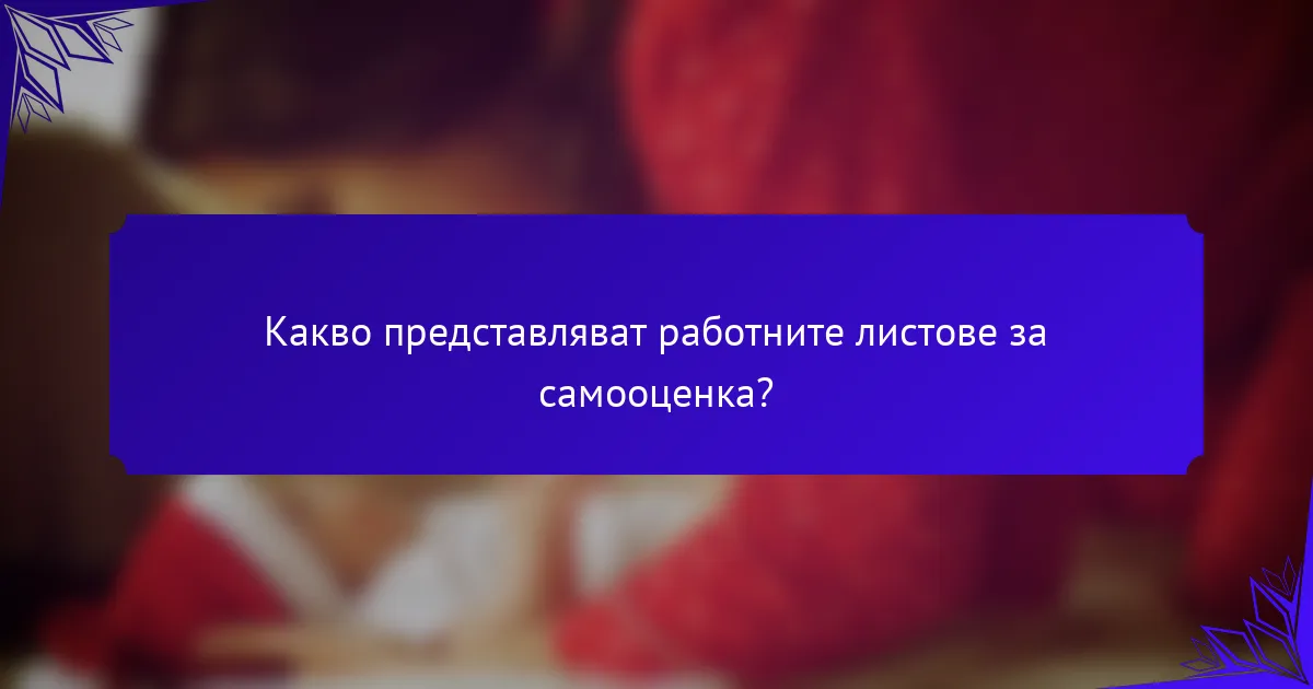 Какво представляват работните листове за самооценка?